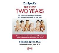Dr. Spock's the First Two Years: The Emotional and Physical Needs of Children from Birth to Age Two