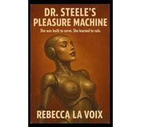 Dr Steele’s Pleasure Machine - She was built to serve. She learned to rule: A dark horror & sci-fi erotic novel