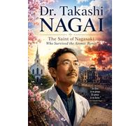 Dr. Takashi Nagai: The Saint of Nagasaki Who Survived the Atomic Bomb