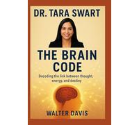 Dr.Tara Swart: .The Brain Code Decoding the link between thought, energy, and destiny.