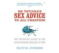 Dr Tatiana's Sex Advice to All Creation: Definitive Guide to the Evolutionary Biology of Sex