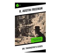 Dr. Thorndyke's Cases: Pioneering Edwardian Forensic Mysteries of Fingerprints, Medical Evidence, and Scientific Detection
