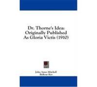 Dr. Thorne's Idea: Originally Published as Gloria Victis (1910) Mitchell, John Ames (Auteur)