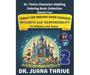 Dr. Thrive Character Building Coloring Book Collection, Volume 2: Tools for Making Good Choices: Integrity and Responsibility for Children and Teens