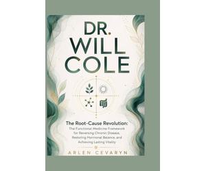 DR. WILL COLE: The Root-Cause Revolution: The Functional Medicine Framework for Reversing Chronic Disease, Restoring Hormonal Balance, and Achieving Lasting Vitality