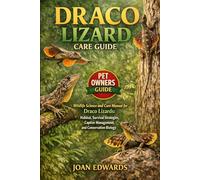 DRACO LIZARD CARE GUIDE: Wildlife Science and Care Manual for Draco Lizards: Habitat, Survival Strategies, Captive Management, and Conservation Biology.