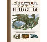 Dracopedia Field Guide: Dragons of the World from Amphipteridae through Wyvernae