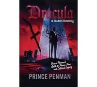 Dracula: A Modern Retelling: Prince Penman’s Guide to Power, Fear, and Cultural Legacy