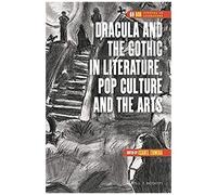 Dracula And The Gothic In Literature, Pop Culture And The Arts