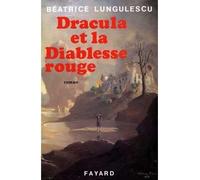 Dracula et la Diablesse rouge - Béatrice Lungulescu - Fayard - broché - Livre