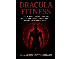 Dracula Fitness: The Immortal Ritual-How the Average Man Becomes Untouchable Through the Power of Night