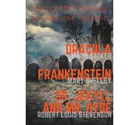 Dracula, Frankenstein, Dr. Jekyll and Mr. Hyde: The Gothic Trilogy in Only One Volume (complete and unabridged versions by Bram Stoker, Mary Shelley and Robert Louis Stevenson)