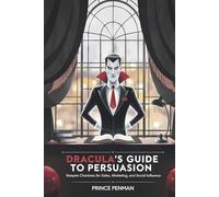 Dracula’s Guide to Persuasion: Vampire Charisma for Sales, Marketing, and Social Influence
