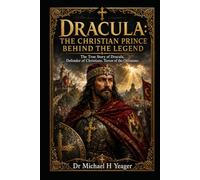 DRACULA: THE CHRISTIAN PRINCE BEHIND THE LEGEND: The True Story of Dracula, Defender of Christians, Terror of the Ottomans.
