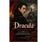 Dracula - The Prince of Darkness: The Famous Vampire Novel About Blood, Secrets, Fear, and an Immortal Love