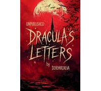 Dracula's Letters Unpublished: Confessions of the World's Most Famous Vampire (A Novel)