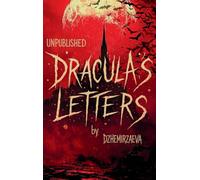 Dracula's Letters Unpublished: Confessions of the World's Most Famous Vampire (A Novel)