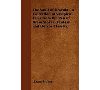 Dracula's Vault - A Collection Of Vampiric Tales From The Pen Of Bram Stoker