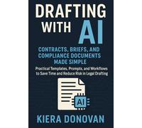 Drafting with AI: Contracts, Briefs, and Compliance Documents Made Simple: Practical Templates, Prompts, and Workflows to Save Time and Reduce Risk in Legal Drafting