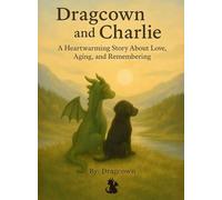 Dragcown and Charlie: A Heartwarming Tale of Friendship, Loss, and Love That Never Leaves Us
