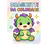Draghetti Da Colorare: Libro Da Colorare Per Bambini Album Con Adorabili e Simpatici Draghetti Per Sviluppare La Creatività.