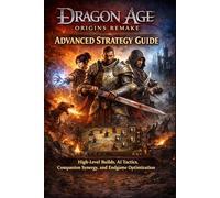 Dragon Age: Origins Remake Advanced Strategy Guide - High-Level Builds, AI Tactics, Companion Synergy, and Endgame Optimization