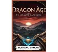 Dragon Age The Veilguard Game Guide: Unlocking The Secrets Of Thedas: A Player's Handbook