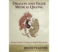 Dragon and Tiger Medical Qigong, Volume 1: Develop Health and Energy in 7 Simple Movements
