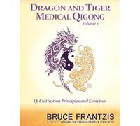 Dragon and Tiger Medical Qigong, Volume 2: Qi Cultivation Principles and Exercises-