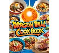 Dragon Ball: Cookbook : Legendary Recipes from the Universe of Warriorss.