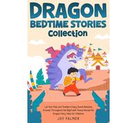 Dragon Bedtime Stories Collection: Let Your Kids and Toddlers Enjoy Sweet Relaxing Dreams Throughout the Night with These Wonderful Dragon Fairy Tales for Children.