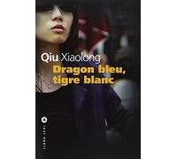 Dragon bleu, tigre blanc Qiu Xiaolong (Auteur), Adélaïde Pralon (Traduction)
