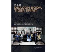 Dragon Body, Tiger Spirit: A Translation and Explanation of the Classic Texts of Xingyi Quan