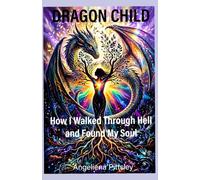 DRAGON CHILD: How I Walked Through hell and Found My Soul