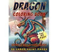 Dragon Coloring Book: 50 Large Print Coloring Pages Featuring a Simple Bold and Easy Coloring Book of Dragons and Adorable Baby Dragons Perfect for Kids Teens Adults and Seniors!