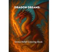 Dragon Dreams: Stress Relief Coloring Book: Relaxing Dragon Designs for Adults - Anti-Stress Coloring Pages for Creativity and Mindfulness