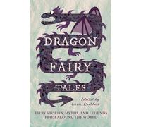 Dragon Fairy Tales: Fiery Stories, Myths, and Legends from Around the World