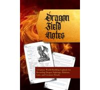 Dragon Field Notes: A Fantasy World-Building Logbook for Recording Dragon Sightings, Habitats, Lore, and Creature Details