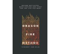 Dragon Fire Method: Become motivated, make choices and fight for the life you want
