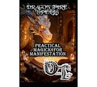 DRAGON FIRE SPELLS: PRACTICAL MAGICK FOR MANIFESTATION