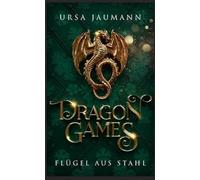 Dragon Games - Flügel aus Stahl: Die epische Fortsetzung der Drachen-Romantasy!