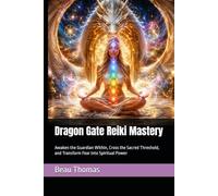 Dragon Gate Reiki Mastery: Awaken the Guardian Within, Cross the Sacred Threshold, and Transform Fear Into Spiritual Power