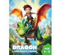 Dragon : Livre de Coloriage pour enfants de 6 à 12 ans: Livre de coloriage d'un jeune garçon et dragon pour enfants âgés de 6 à 12 ans