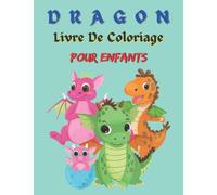 Dragon Livre De Coloriage Pour Les Enfants: Un magnifique livre de coloriage de dragons pour les enfants, un cadeau idéal pour les enfants, des pages ... amusantes de dragons mignons et amicaux.
