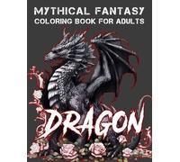 Dragon Mythical Fantasy Coloring Book for Adults: A Stunning Collection of Legendary Dragons, Epic Scenes, and Fantasy Realms to Color and Relax