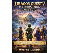 DRAGON QUEST 7 REIMAGINED GAME GUIDE: “Legends Awakened - Journey Beyond Time and Destiny”