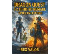 DRAGON QUEST I & II HD-2D REMAKE SPIELANLEITUNG: Der ultimative 100 %-Leitfaden mit Profi-Strategien, versteckten Geheimnissen, bester Ausrüstung und exklusiven HD-2D-Tipps für wahre Helden