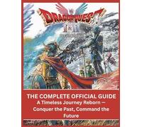 DRAGON QUEST I & II HD 2D REMAKE: THE OFFICIAL GUIDE To A Timeless Journey Reborn - Conquer the Past, Command the Future