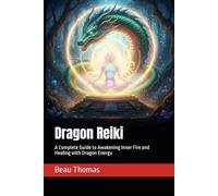 Dragon Reiki: A Complete Guide to Awakening Inner Fire and Healing with Dragon Energy