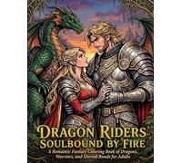 Dragon Riders: Soulbound by Fire: A Romantic Fantasy Coloring Book of Dragons, Warriors, and Eternal Bonds for Adults
